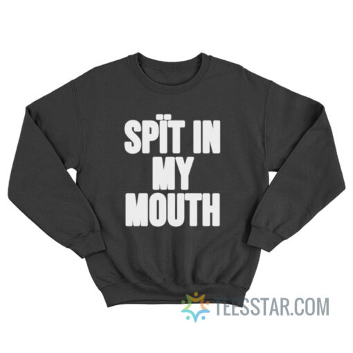 Spit In My Mouth Sweatshirt