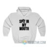 Spit In My Mouth Hoodie