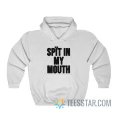 Spit In My Mouth Hoodie