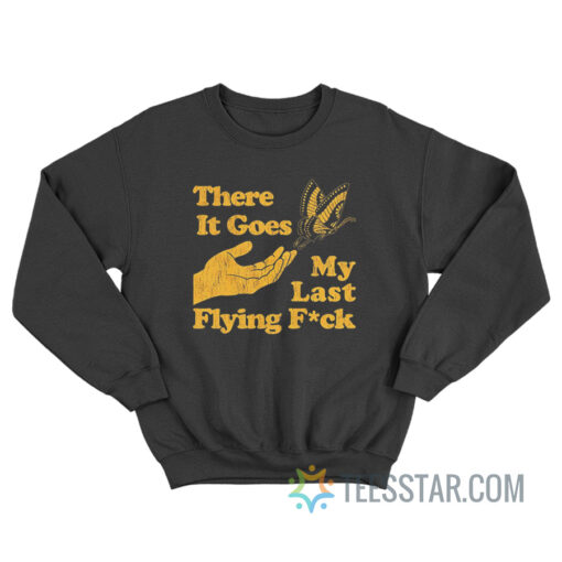 There Goes My Last Flying Fuck Sweatshirt