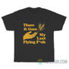 There Goes My Last Flying Fuck T-Shirt