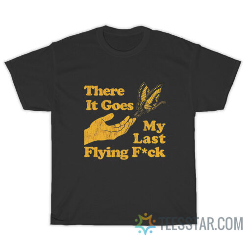 There Goes My Last Flying Fuck T-Shirt