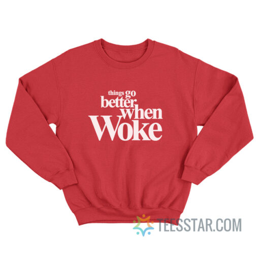 Things Go Better With Woke Sweatshirt