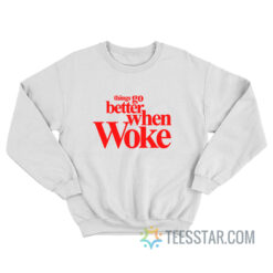 Things Go Better With Woke Sweatshirt