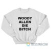 Woody Allen Die Bitch Sweatshirt