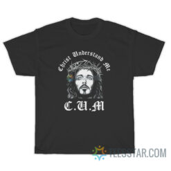 CUM Christ Understand Me T-Shirt