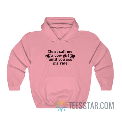 Don’t Call Me A Cow Girl Until You See Me Ride Hoodie