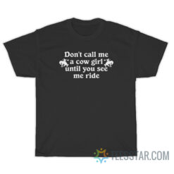 Don't Call Me A Cow Girl Until You See Me Ride T-Shirt