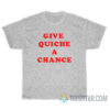 Give Quiche A Chance T-Shirt