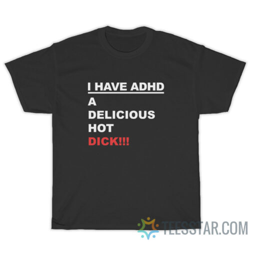 I Have ADHD A Delicious Hot Dick T-Shirt