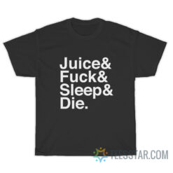 Juice Fuck Sleep Die T-Shirt