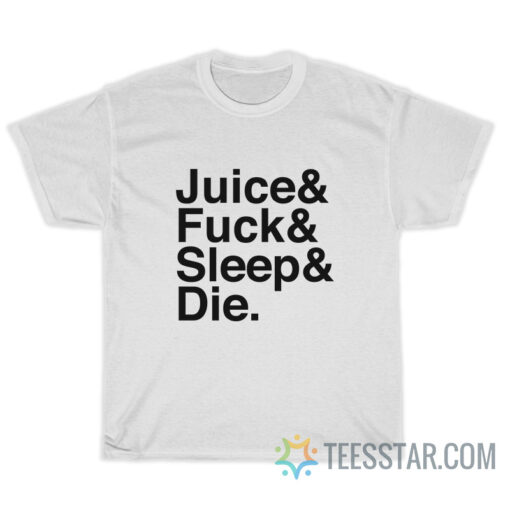 Juice Fuck Sleep Die T-Shirt