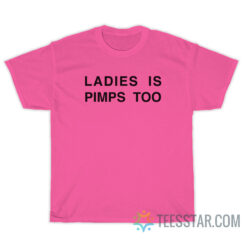 Ladies Is Pimps Too T-Shirt