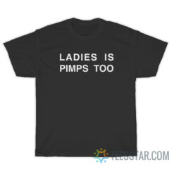 Ladies Is Pimps Too T-Shirt