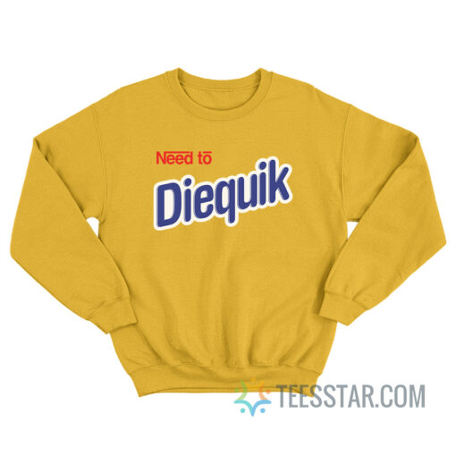 Need To Diequik Sweatshirt