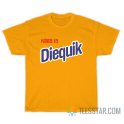 Need To Diequik T-Shirt