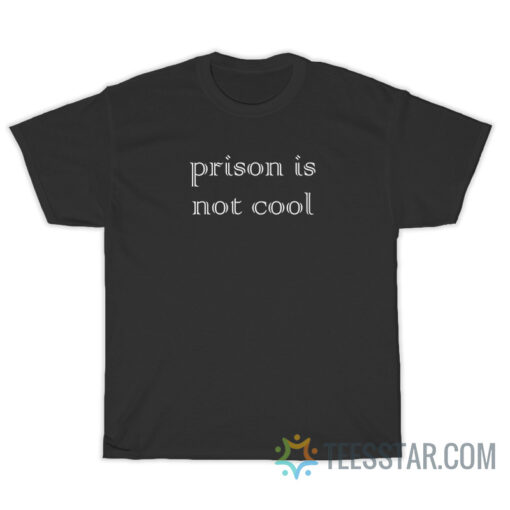 Prison Is Not Cool T-Shirt