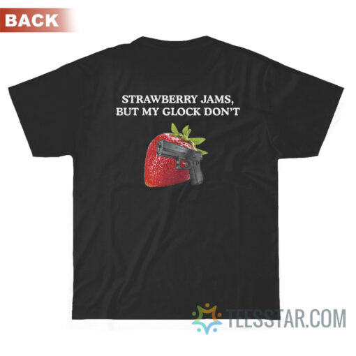 Strawberry Jams But My Glock Don't T-Shirt