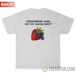 Strawberry Jams But My Glock Don't T-Shirt