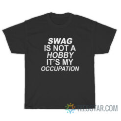 Swag Is Not A Hobby It's My Occupation T-Shirt