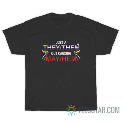 Just A They Them Causing May Hem T-Shirt