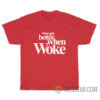 Things Go Better With Woke T-Shirt