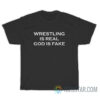 Wrestling Is Real God Is Fake T-Shirt