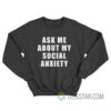 Ask Me About My Social Anxiety Sweatshirt