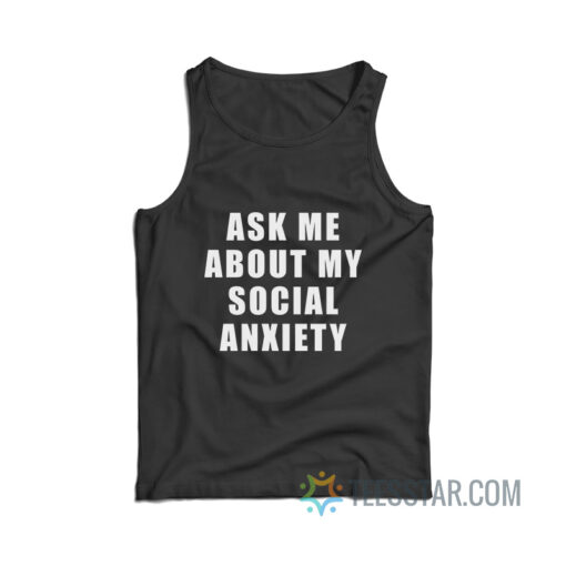 Ask Me About My Social Anxiety Tank Top