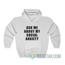 Ask Me About My Social Anxiety Hoodie