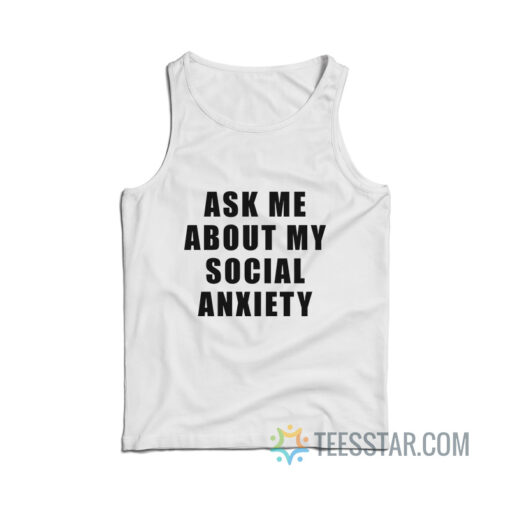 Ask Me About My Social Anxiety Tank Top