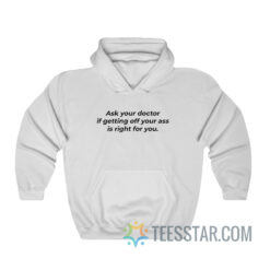 Ask Your Doctor If Getting Off Your Ass Is Right For You Hoodie