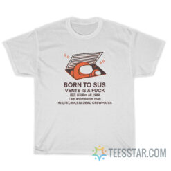 Born To Sus Vents Is A Fuck T-Shirt