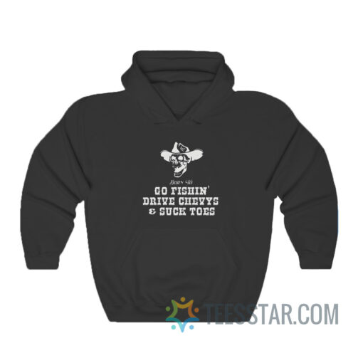 Born To Go Fishin’ Drive Chevys And Suck Toes Hoodie