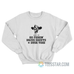 Born To Go Fishin’ Drive Chevys And Suck Toes Sweatshirt