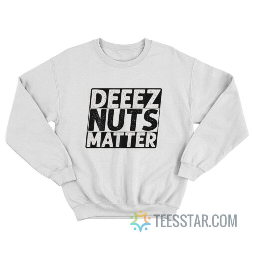 Deez Nuts Matter Sweatshirt