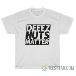 Deez Nuts Matter T-Shirt