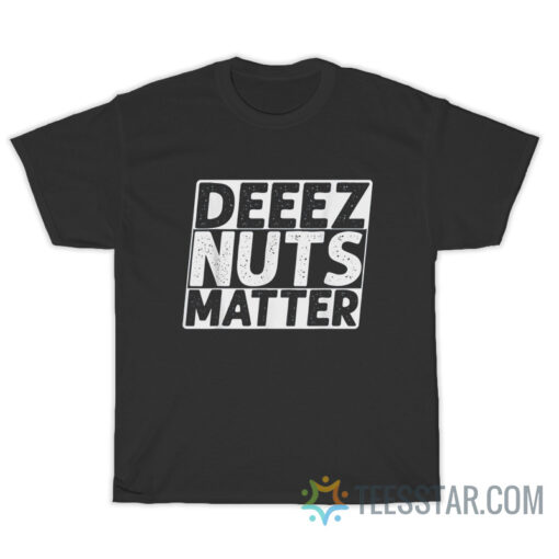 Deez Nuts Matter T-Shirt