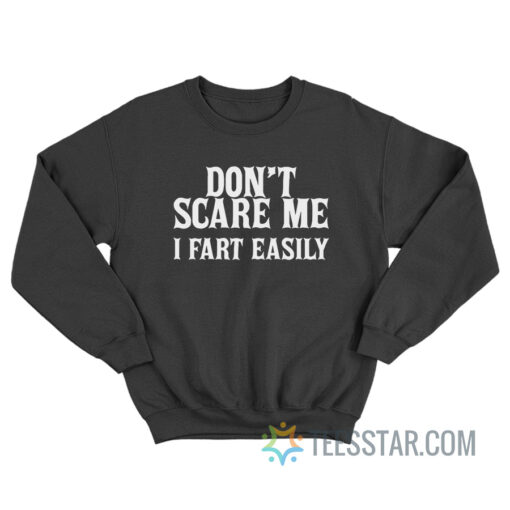 Don't Scare Me I Fart Easily Sweatshirt