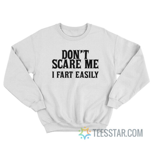 Don't Scare Me I Fart Easily Sweatshirt