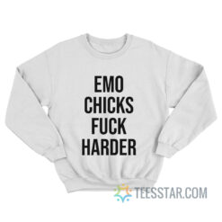 Emo Chicks Fuck Harder Sweatshirt