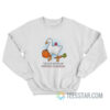 Goose I Think I Will Cause Problems On Purpose Sweatshirt