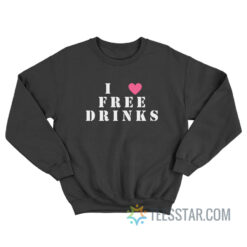 I Love Free Drinks Sweatshirt