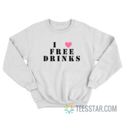 I Love Free Drinks Sweatshirt