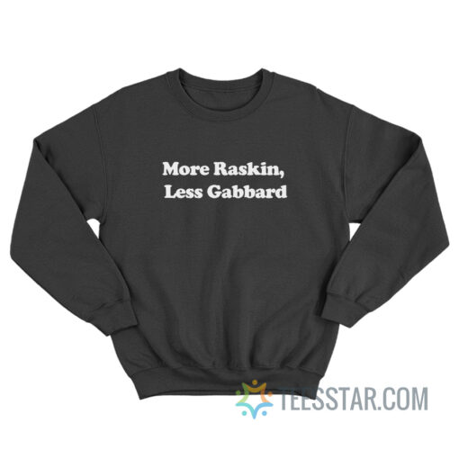 More Raskin Less Gabbard Sweatshirt