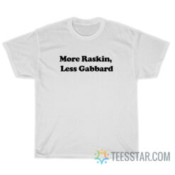 More Raskin Less Gabbard T-Shirt