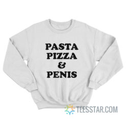 Pasta Pizza And Penis Sweatshirt