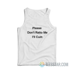 Please Don't Ratio Me I'll Cum Tank Top