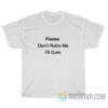 Please Don't Ratio Me I'll Cum T-Shirt