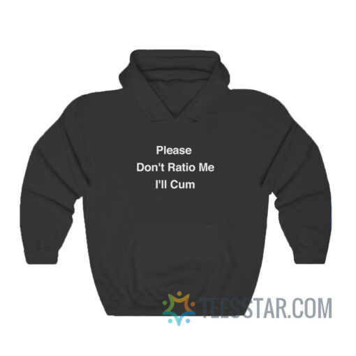 Please Don't Ratio Me I'll Cum Hoodie